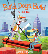 Build, Dogs, Build: A Tall Tail Book Cover Image