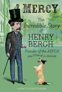 Mercy: The Incredible Story of Henry Bergh, Founder of the ASPCA and Friend to Animals
