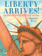 Liberty Arrives!: How America's Grandest Statue Found Her Home