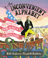 An Inconvenient Alphabet: Ben Franklin & Noah Webster's Spelling Revolution Book Cover Image