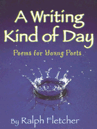 A Writing Kind of Day: Poems for Young Poets
