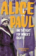 Alice Paul and the Fight for Women's Rights: From the Vote to the Equal Rights Amendment