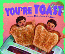 You're Toast: And other Metaphors We Adore