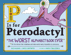P Is for Pterodactyl: The Worst Alphabet Book Ever