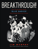 Breakthrough!: How Three People Saved 'Blue Babies' and Changed Medicine Forever