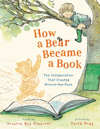 How a Bear Became a Book: The Collaboration That Created Winnie-the-Pooh