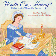 Write On, Mercy!: The Secret Life of Mercy Otis Warren