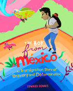 The Boy from Mexico: An Immigration Story of Bravery and Determination