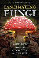Fascinating Fungi: Nourishers, Killers, Connectors, and Healers