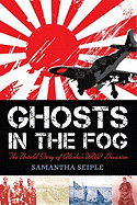 Ghosts in the Fog: The Untold Story of Alaska's WWII Invasion