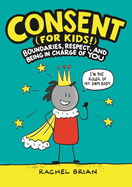 Consent (for Kids!): Boundaries, Respect, and Being in Charge of You Book Cover Image