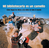 Mi bibliotecaria es un camello: Cómo llegan los libros a los niños en todo el mundo
