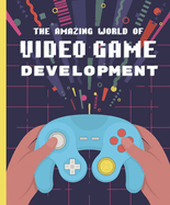 The Amazing World of Video Game Development Book Cover Image