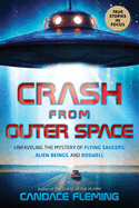 Crash from Outer Space: Unraveling the Mystery of Flying Saucers, Alien Beings, and Roswell