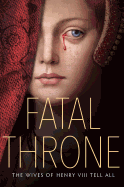 Fatal Throne: The Wives of Henry VIII Tell All