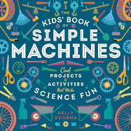 The Kids' Book of Simple Machines: Cool Projects & Activities That Make Science Fun!