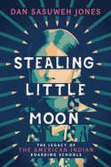 Stealing Little Moon: The Legacy of the American Indian Boarding Schools Book Cover Image