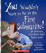 You Wouldn't Want to Be in the First Submarine!: An Undersea Expedition You'd Rather Avoid