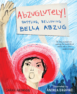 Abzuglutely!: Battling, Bellowing Bella Abzug Book Cover Image