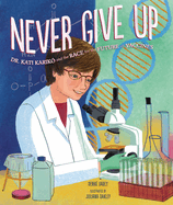 Never Give Up: Dr. Kati Karikó and the Race for the Future of Vaccines Book Cover Image