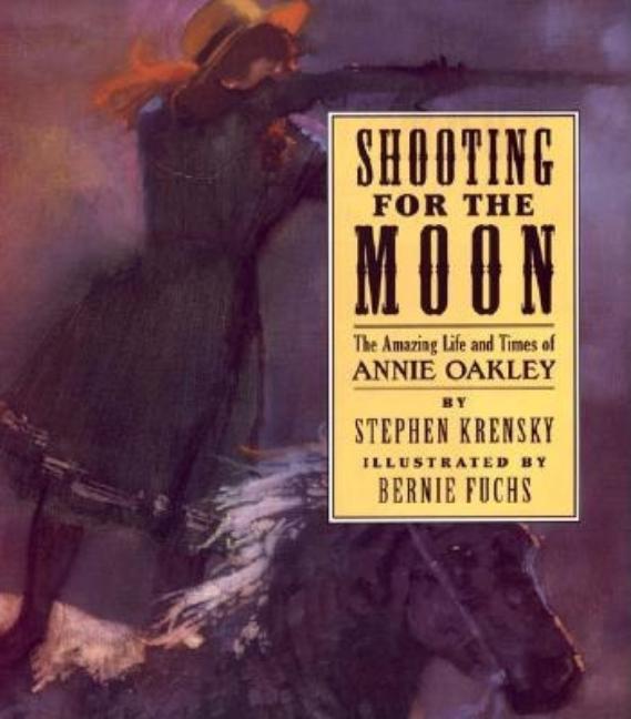 Shooting for the Moon: The Amazing Life and Times of Annie Oakley