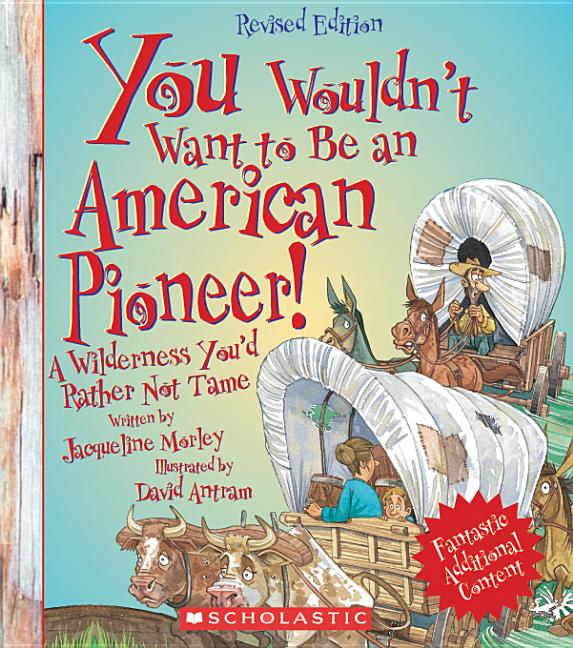 You Wouldn't Want to Be an American Pioneer!: A Wilderness You'd Rather Not Tame