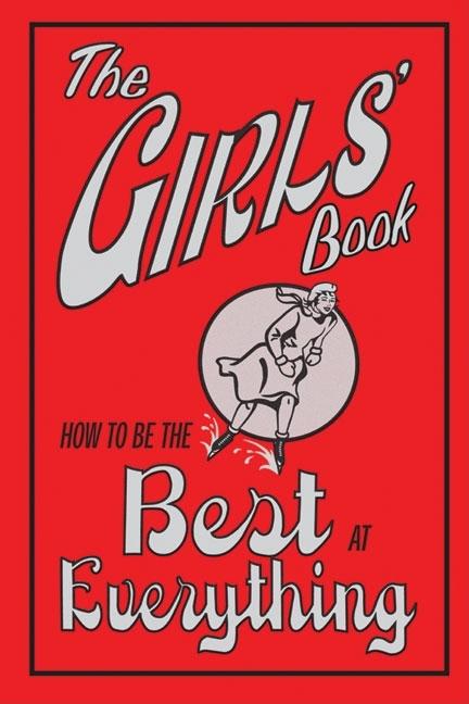 The Girls' Book: How to Be the Best at Everything