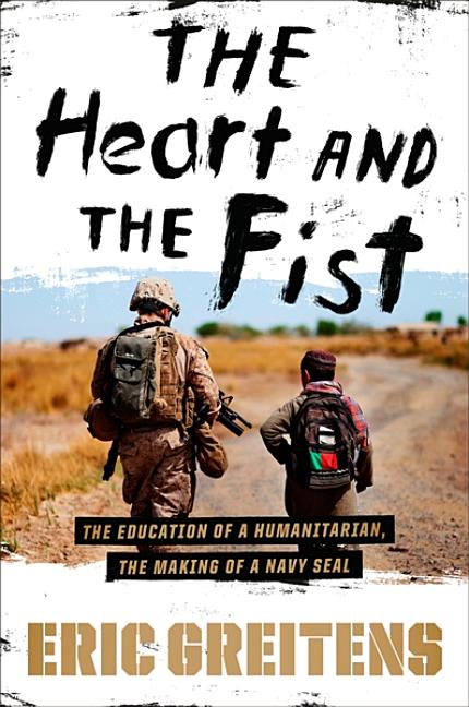 The Heart and the Fist: The Education of a Humanitarian, the Making of a Navy SEAL