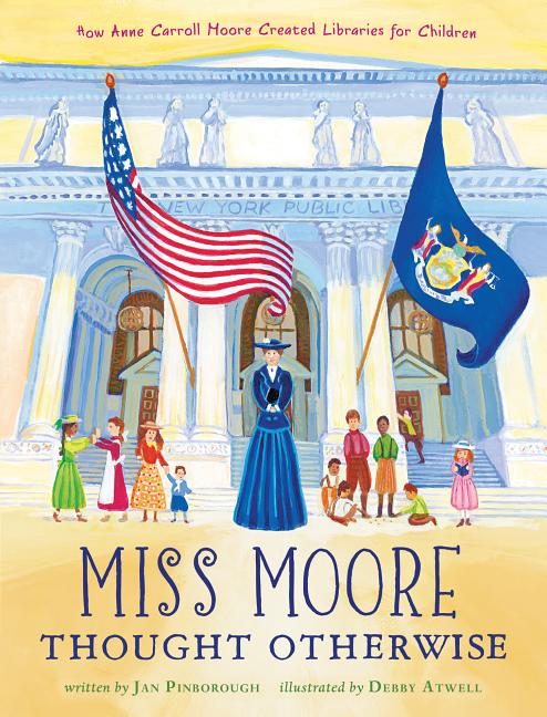 Miss Moore Thought Otherwise: How Anne Carroll Moore Created Libraries for Children