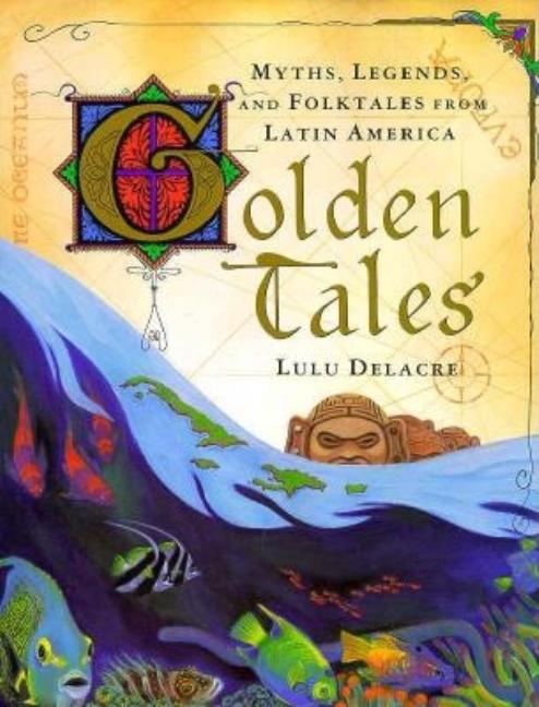 Golden Tales: Myths, Legends, and Folktales from Latin America