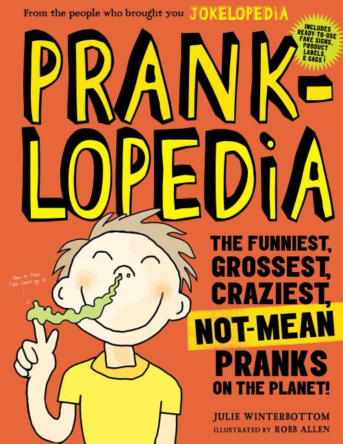 Pranklopedia: The Funniest, Grossest, Craziest, Not-Mean Pranks on the Planet!