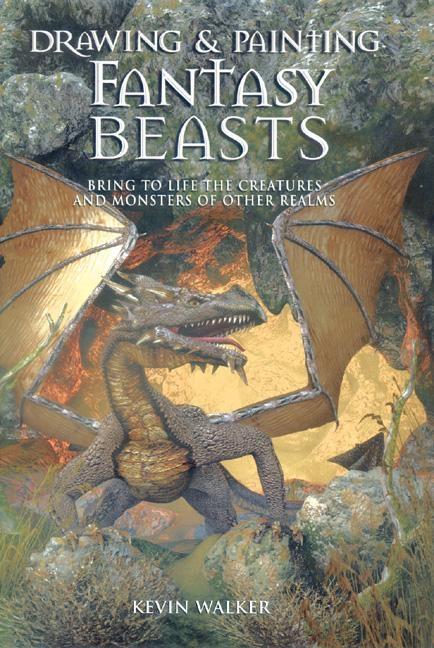 Drawing and Painting Fantasy Beasts: Bring to Life the Creatures and Monsters of Other Realms