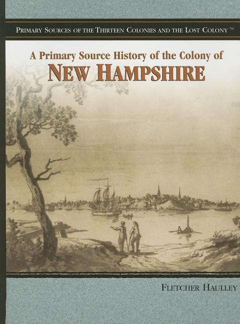 A Primary Source History of the Colony of New Hampshire