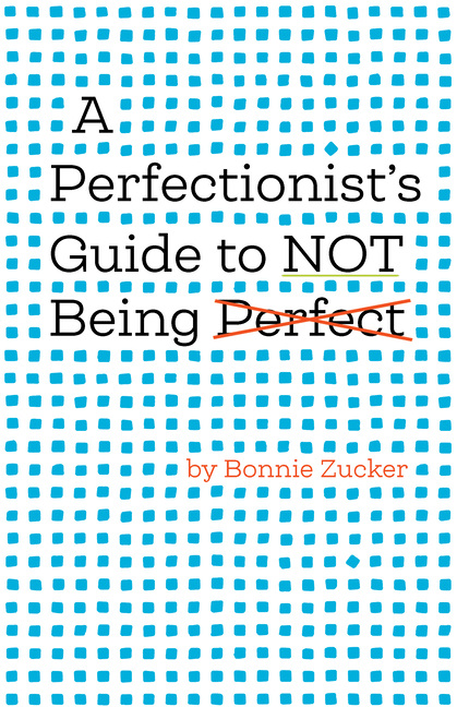 A Perfectionist's Guide to Not Being Perfect