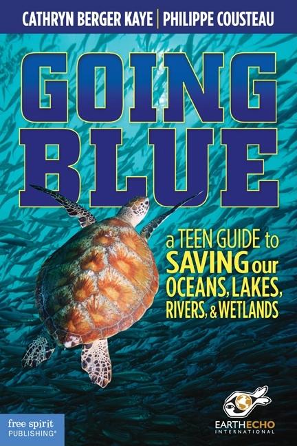 Going Blue: A Teen Guide to Saving Our Oceans, Lakes, Rivers, & Wetlands