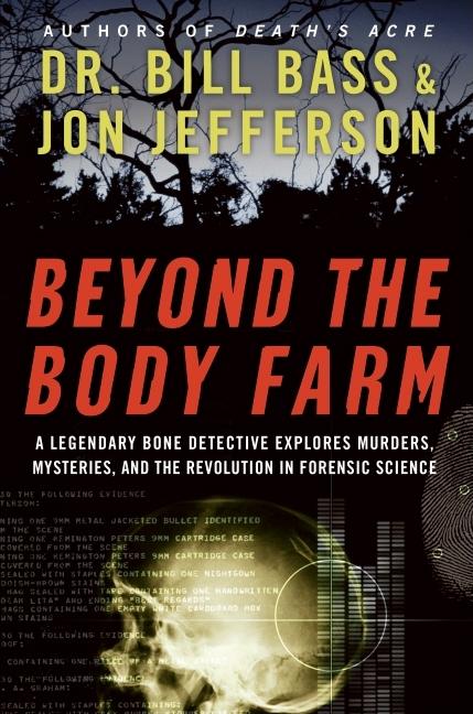 Beyond the Body Farm: A Legendary Bone Detective Explores Murders, Mysteries, and the Revolution in Forensic Science