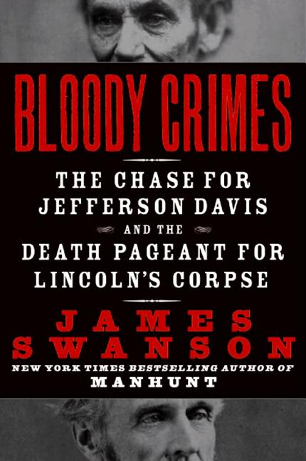 Bloody Crimes: The Chase for Jefferson Davis and the Death Pageant for Lincoln's Corpse