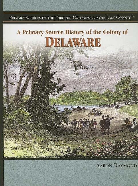 A Primary Source History of the Colony of Delaware