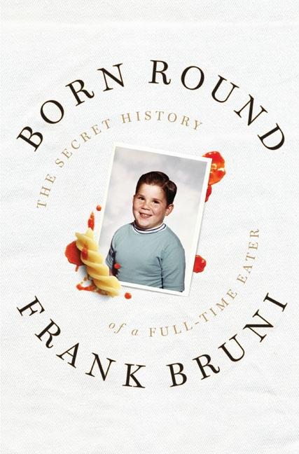 Born Round: The Secret History of a Full-Time Eater