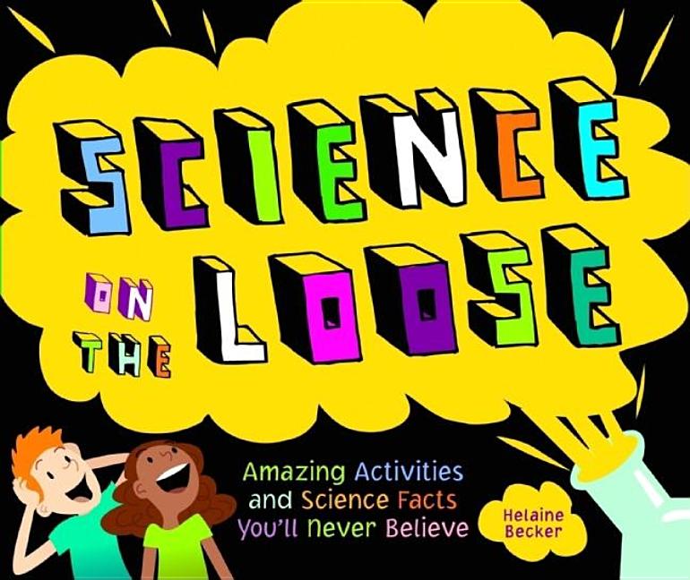 Science on the Loose: Amazing Activities and Science Facts You'll Never Believe