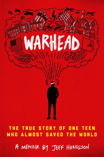 Warhead: The True Story of One Teen Who Almost Saved the World