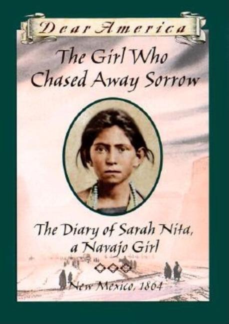 The Girl Who Chased Away Sorrow: The Diary of Sarah Nita, a Navajo Girl, New Mexico, 1864