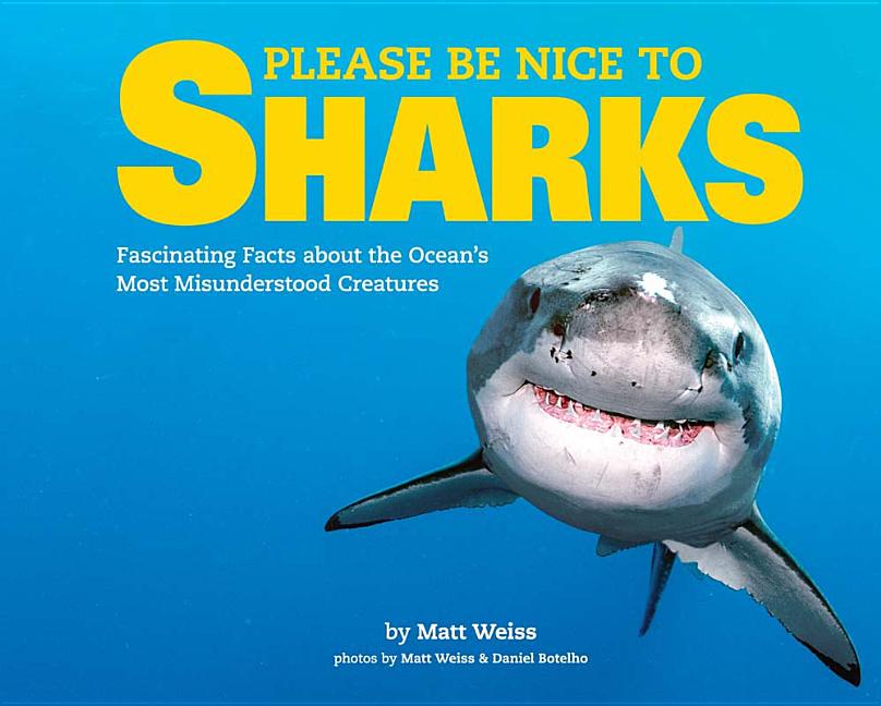 Please Be Nice to Sharks: Fascinating Facts about the Ocean's Most Misunderstood Creatures