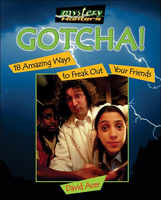 Gotcha!: 18 Amazing Ways to Freak Out Your Friends