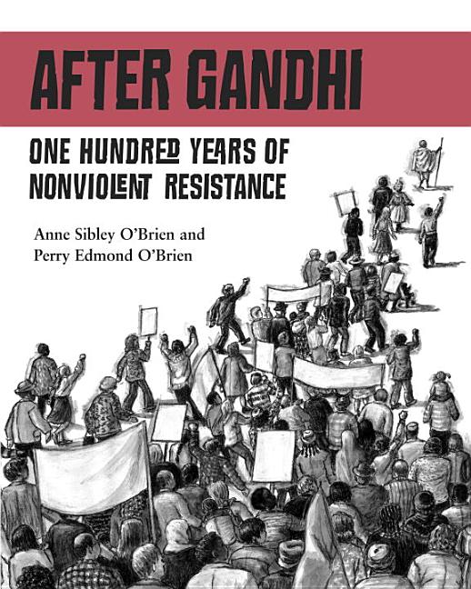 After Gandhi: One Hundred Years of Nonviolent Resistance