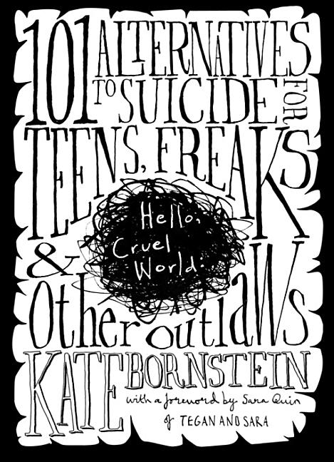 Hello, Cruel World: 101 Alternatives to Suicide for Teens, Freaks, and Other Outlaws