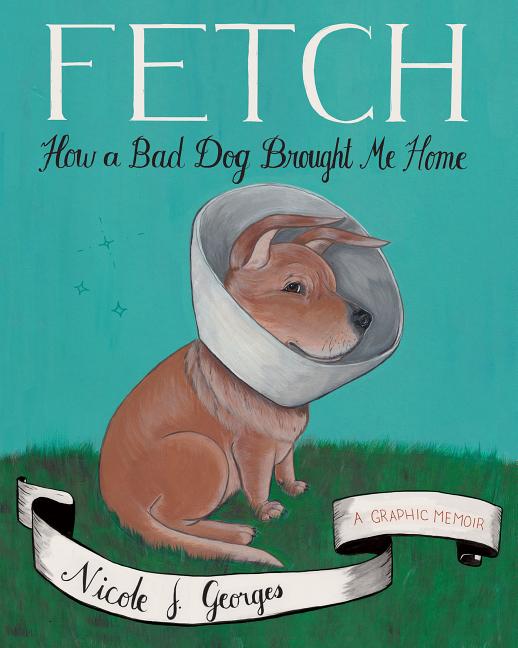 Fetch: How a Bad Dog Brought Me Home