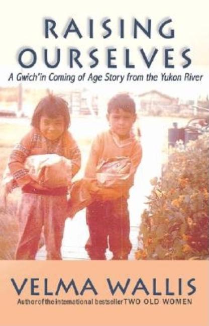 Raising Ourselves: A Gwich'in Coming of Age Story from the Yukon River