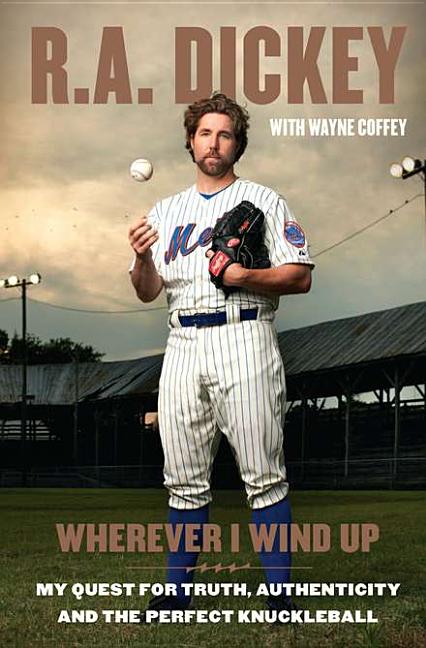 Wherever I Wind Up: My Quest for Truth, Authenticity, and the Perfect Knuckleball