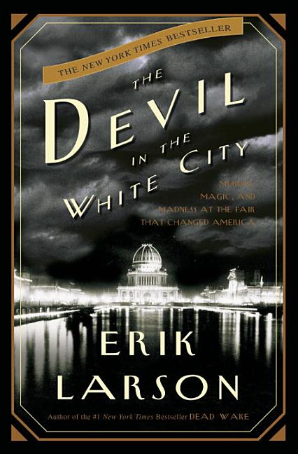 The Devil in the White City: Murder, Magic, and Madness at the Fair that Changed America